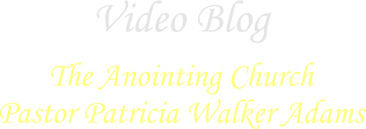 Video Blog   The Anointing Church Pastor Patricia Walker Adams